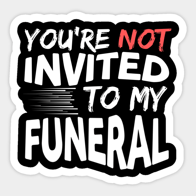 You're Not Invited To My Funeral Sticker by The WYLD Tribe